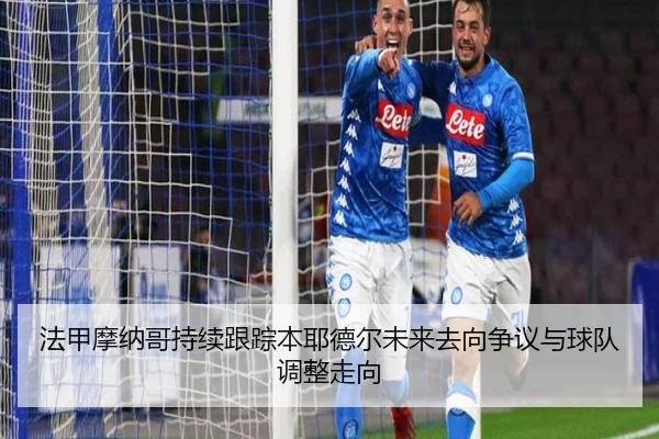 法甲摩纳哥持续跟踪本耶德尔未来去向争议与球队调整走向