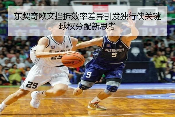 东契奇欧文挡拆效率差异引发独行侠关键球权分配新思考